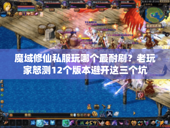 魔域修仙私服玩哪个最耐刷？老玩家怒测12个版本避开这三个坑