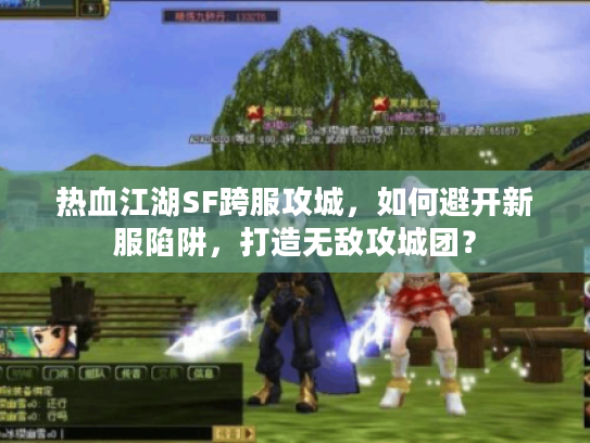 热血江湖SF跨服攻城，如何避开新服陷阱，打造无敌攻城团？