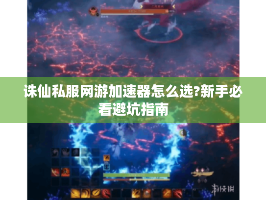 诛仙私服网游加速器怎么选?新手必看避坑指南