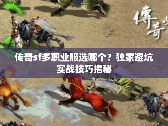 传奇sf多职业服选哪个？独家避坑实战技巧揭秘