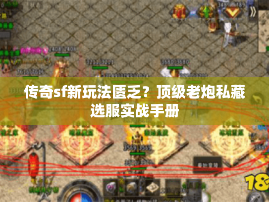 传奇sf新玩法匮乏？顶级老炮私藏选服实战手册