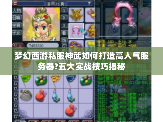 梦幻西游私服神武如何打造高人气服务器?五大实战技巧揭秘