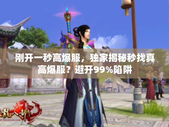 刚开一秒高爆服,独家揭秘秒找真高爆服?避开99%陷阱 刚开一秒高爆服,独家揭秘秒找真高爆服?避开99%陷阱