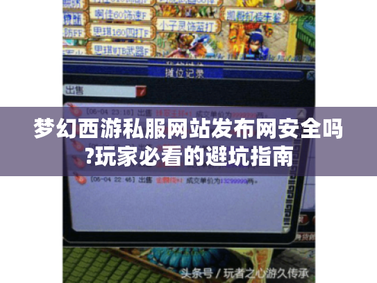 梦幻西游私服网站发布网安全吗?玩家必看的避坑指南 梦幻西游私服网站发布网安全吗?玩家必看的避坑指南