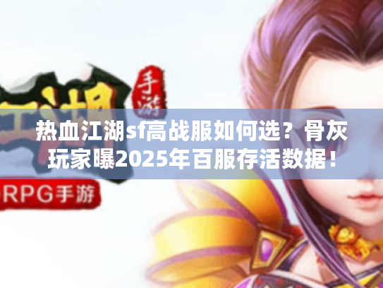 热血江湖sf高战服如何选？骨灰玩家曝2025年百服存活数据！