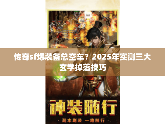 传奇sf爆装备总空车？2025年实测三大玄学掉落技巧