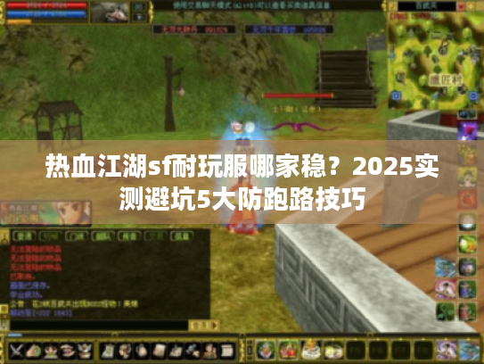 热血江湖sf耐玩服哪家稳？2025实测避坑5大防跑路技巧