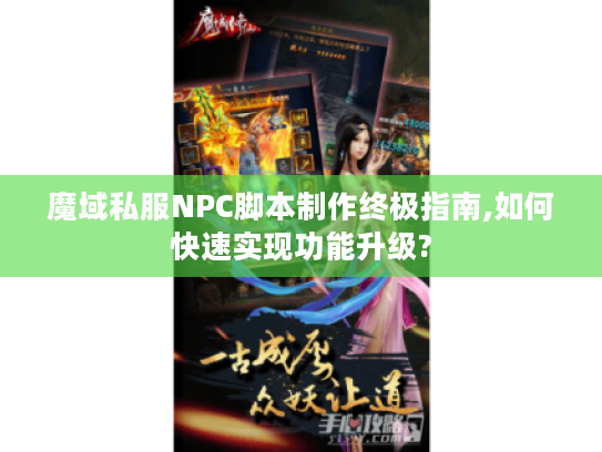 魔域私服NPC脚本制作终极指南,如何快速实现功能升级? 魔域私服NPC脚本制作终极指南,如何快速实现功能升级?
