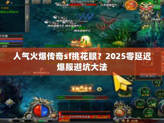 人气火爆传奇sf挑花眼？2025零延迟爆服避坑大法