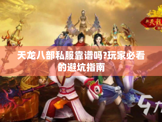 天龙八部私服靠谱吗?玩家必看的避坑指南