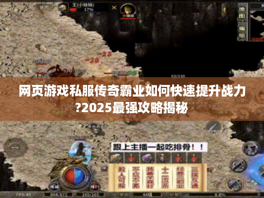 网页游戏私服传奇霸业如何快速提升战力?2025最强攻略揭秘 网页游戏私服传奇霸业如何快速提升战力?2025最强攻略揭秘