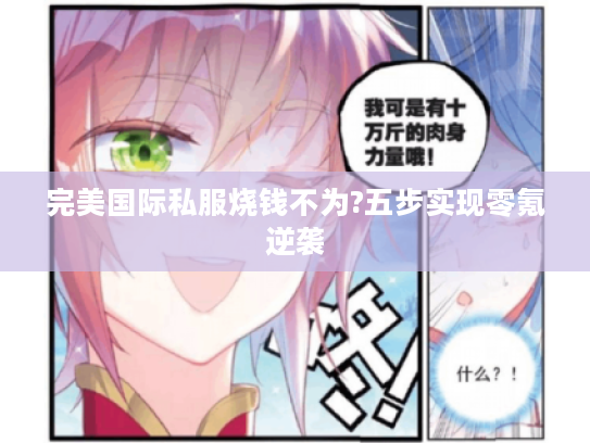 完美国际私服烧钱不为?五步实现零氪逆袭 完美国际私服烧钱不为?五步实现零氪逆袭