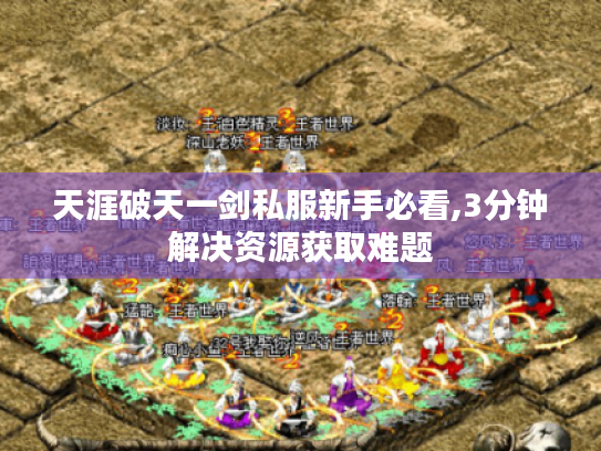 天涯破天一剑私服新手必看,3分钟解决资源获取难题