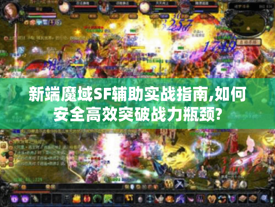 新端魔域SF辅助实战指南,如何安全高效突破战力瓶颈? 新端魔域SF辅助实战指南,如何安全高效突破战力瓶颈?