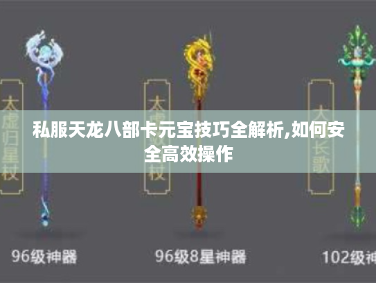 私服天龙八部卡元宝技巧全解析,如何安全高效操作