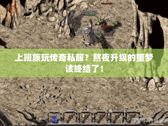 上班族玩传奇私服?熬夜升级的噩梦该终结了! 上班族玩传奇私服?熬夜升级的噩梦该终结了!