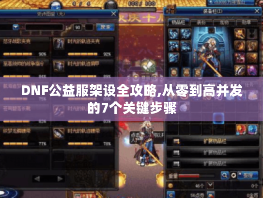 DNF公益服架设全攻略,从零到高并发的7个关键步骤 DNF公益服架设全攻略,从零到高并发的7个关键步骤