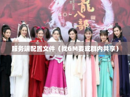 服务端配置文件（找GM要或群内共享）