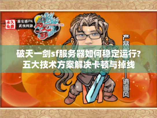 破天一剑sf服务器如何稳定运行?五大技术方案解决卡顿与掉线