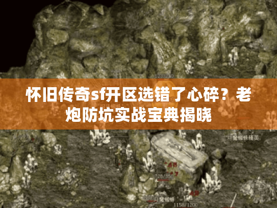 怀旧传奇sf开区选错了心碎？老炮防坑实战宝典揭晓