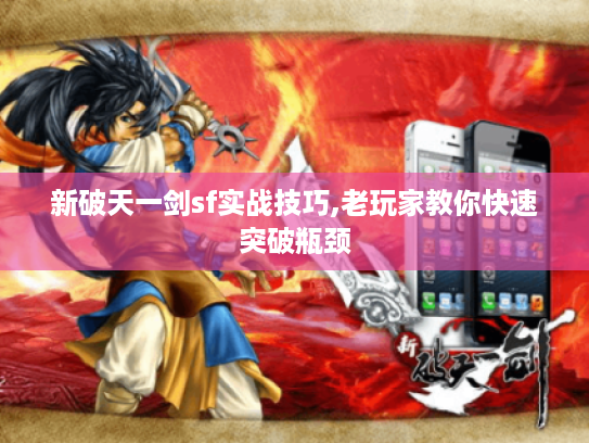新破天一剑sf实战技巧,老玩家教你快速突破瓶颈