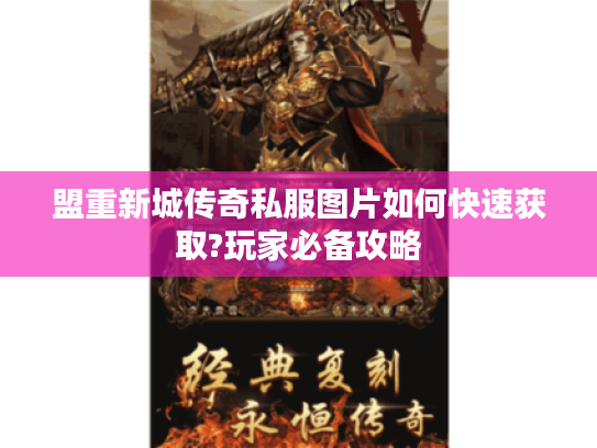 盟重新城传奇私服图片如何快速获取?玩家必备攻略