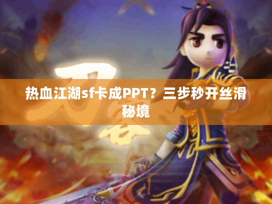 热血江湖sf卡成PPT？三步秒开丝滑秘境