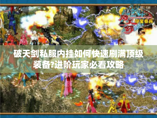 破天剑私服内挂如何快速刷满顶级装备?进阶玩家必看攻略