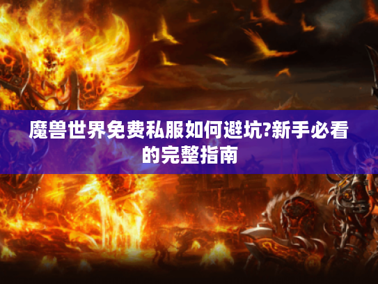 魔兽世界免费私服如何避坑?新手必看的完整指南
