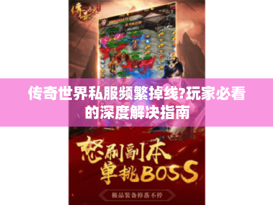 传奇世界私服频繁掉线?玩家必看的深度解决指南