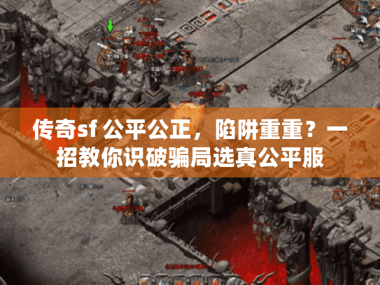 传奇sf 公平公正，陷阱重重？一招教你识破骗局选真公平服