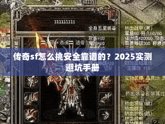 传奇sf怎么挑安全靠谱的？2025实测避坑手册