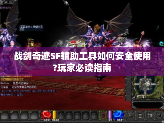 战剑奇迹SF辅助工具如何安全使用?玩家必读指南