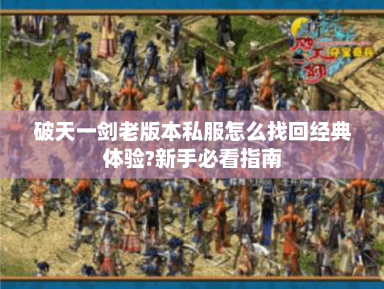 破天一剑老版本私服怎么找回经典体验?新手必看指南