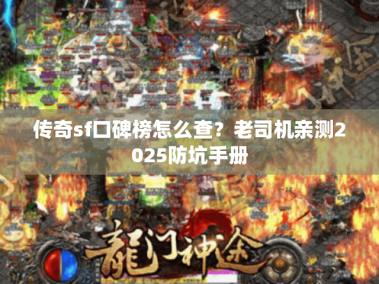 传奇sf口碑榜怎么查？老司机亲测2025防坑手册