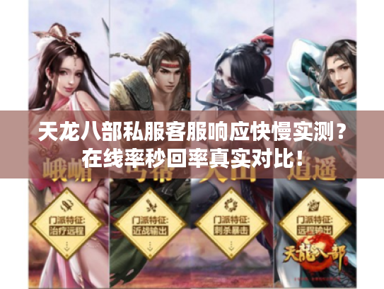 天龙八部私服客服响应快慢实测？在线率秒回率真实对比！