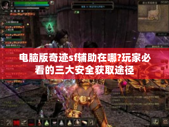 电脑版奇迹sf辅助在哪?玩家必看的三大安全获取途径