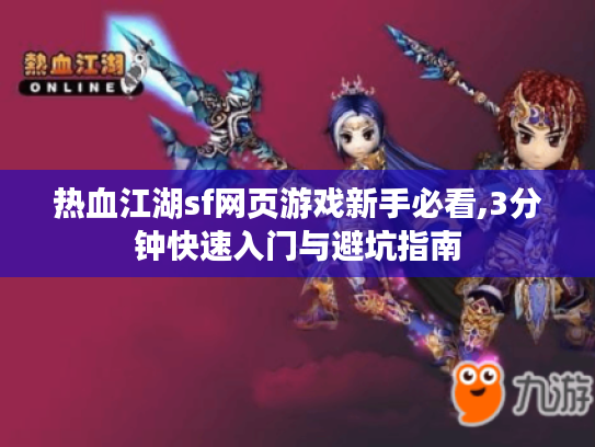 热血江湖sf网页游戏新手必看,3分钟快速入门与避坑指南