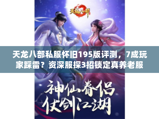 天龙八部私服怀旧195版评测，7成玩家踩雷？资深服探3招锁定真养老服