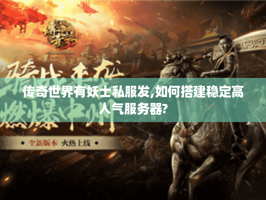 传奇世界有妖士私服发,如何搭建稳定高人气服务器?