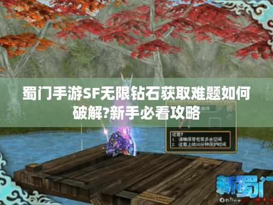 蜀门手游SF无限钻石获取难题如何破解?新手必看攻略