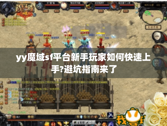 yy魔域sf平台新手玩家如何快速上手?避坑指南来了 yy魔域sf平台新手玩家如何快速上手?避坑指南来了