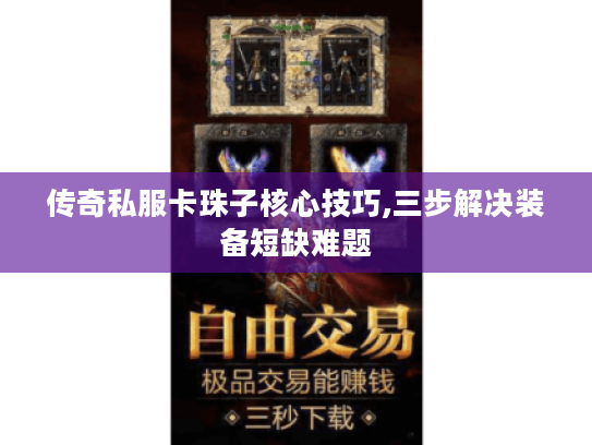 传奇私服卡珠子核心技巧,三步解决装备短缺难题 传奇私服卡珠子核心技巧,三步解决装备短缺难题