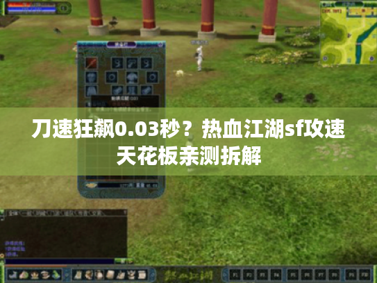 刀速狂飙0.03秒？热血江湖sf攻速天花板亲测拆解