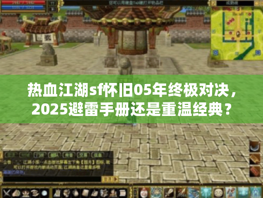 热血江湖sf怀旧05年终极对决，2025避雷手册还是重温经典？