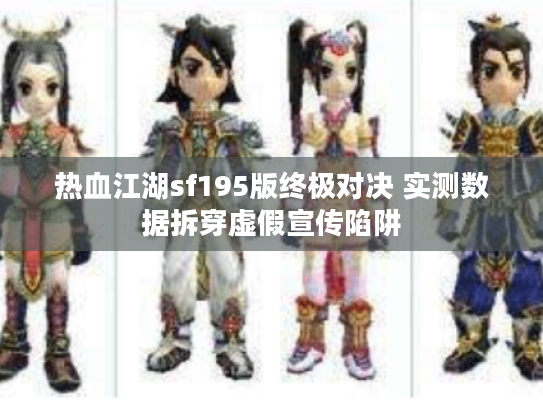 热血江湖sf195版终极对决 实测数据拆穿虚假宣传陷阱