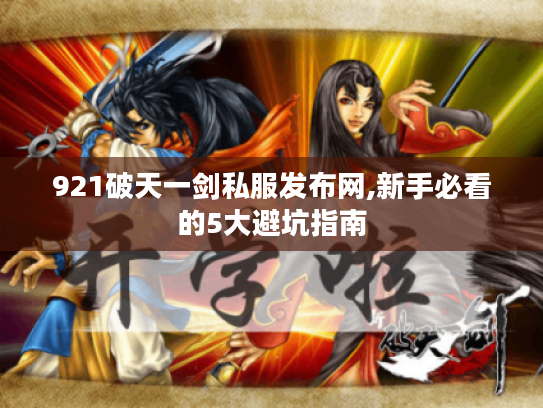 921破天一剑私服发布网,新手必看的5大避坑指南