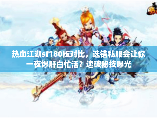 热血江湖sf180版对比，选错私服会让你一夜爆肝白忙活？速破秘技曝光