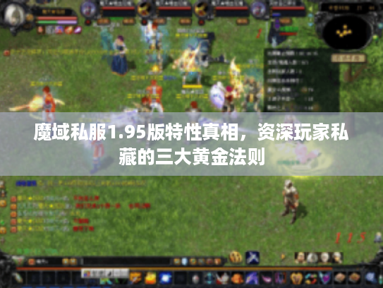 魔域私服1.95版特性真相，资深玩家私藏的三大黄金法则