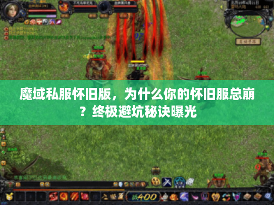 魔域私服怀旧版，为什么你的怀旧服总崩？终极避坑秘诀曝光
